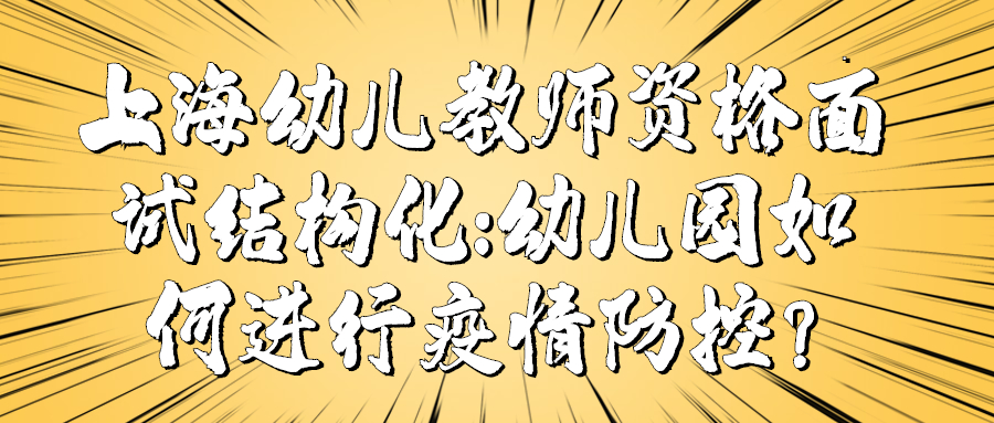 上海幼儿教师资格面试结构化:幼儿园如何进行疫情防控?