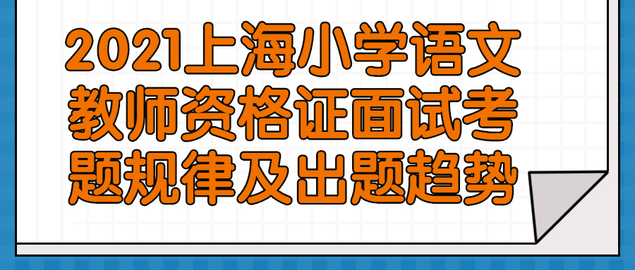 2021上海小学语文教师资格证面试考题规律及出题趋势