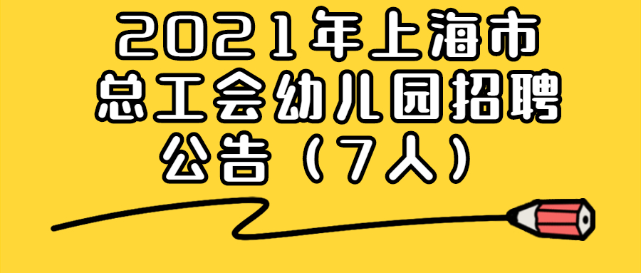 2021年上海市总工会幼儿园招聘公告(7人)