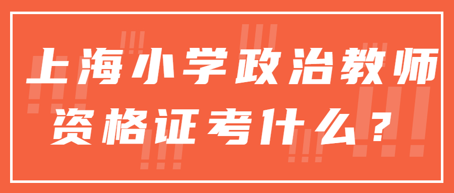 上海小学政治教师资格证考什么？