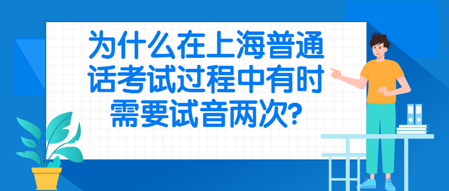 为什么在上海普通话考试过程中有时需要试音两次?
