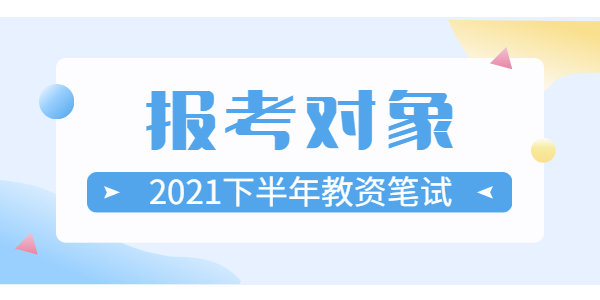 上海2021下半年教师资格证笔试报考对象
