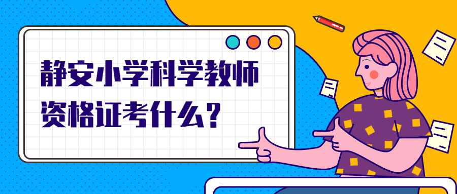 静安小学科学教师资格证考什么？