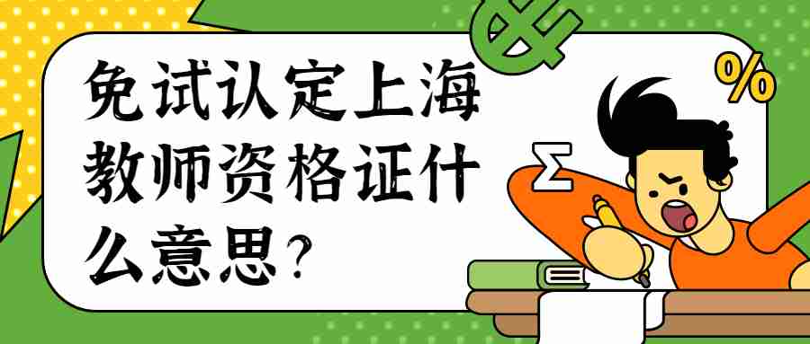 免试认定上海教师资格证什么意思？