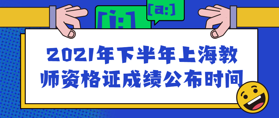 2021年下半年上海教师资格证成绩公布时间