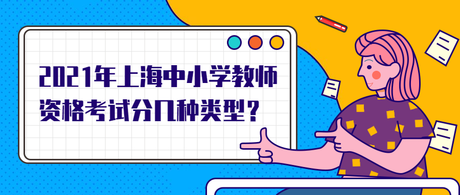 2021年上海中小学教师资格考试分几种类型？