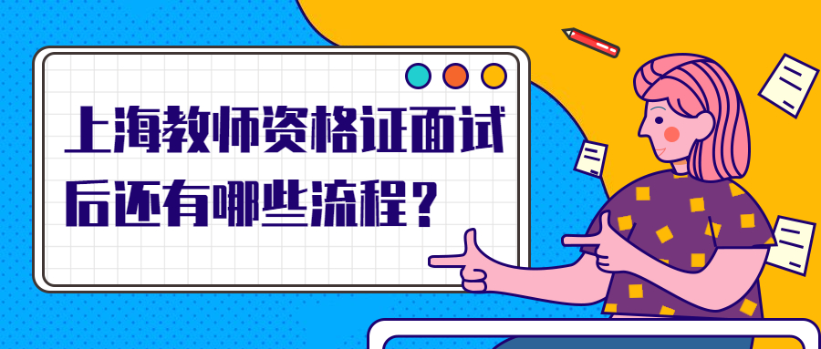 上海教师资格证面试后还有哪些流程?