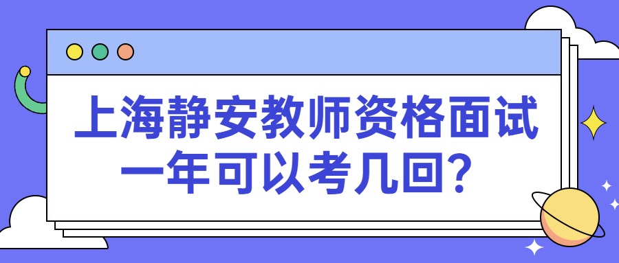 上海静安教师资格面试一年可以考几回？