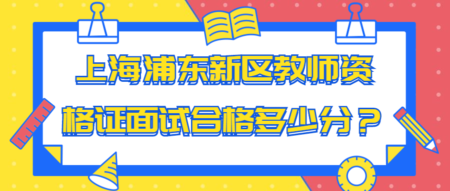 上海浦东新区教师资格证面试合格多少分？
