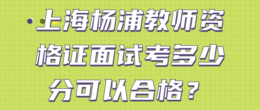 上海杨浦教师资格证面试考多少分可以合格？
