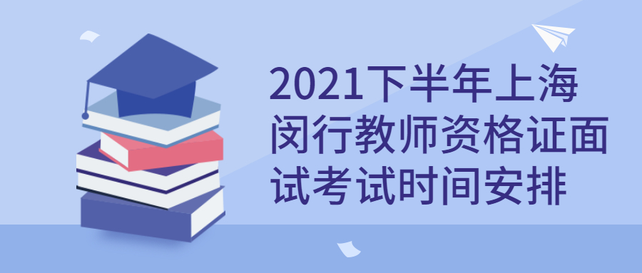 2021下半年上海闵行教师资格证面试考试时间安排