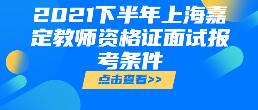 2021下半年上海嘉定教师资格证面试报考条件