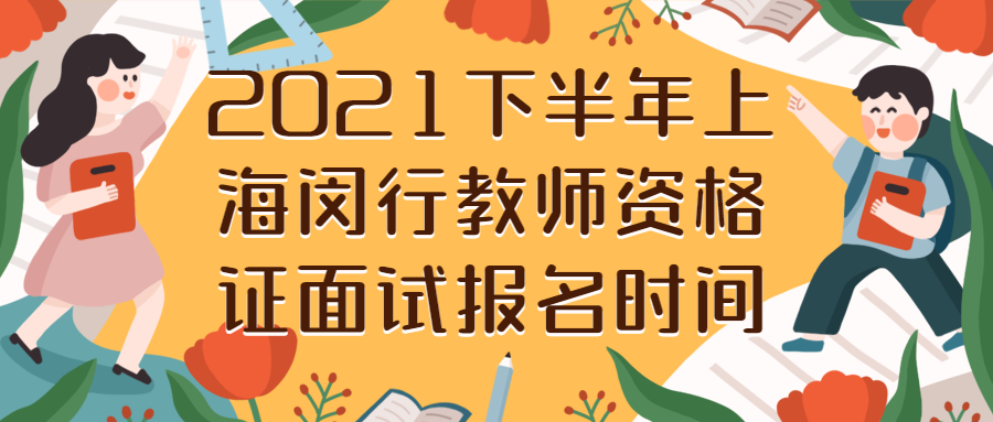 2021下半年上海闵行教师资格证面试报名时间