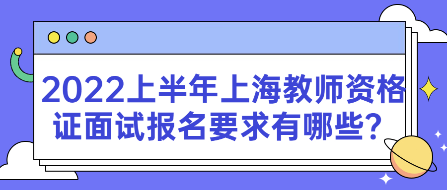 2022上半年上海教师资格证面试报名要求有哪些？