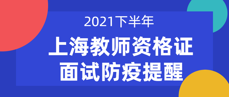 关于上海市2021年下半年中小学教师资格考试（面试）疫情防控的提示