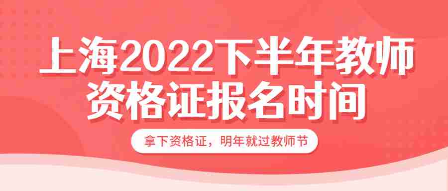 上海2022下半年教师资格证报名时间