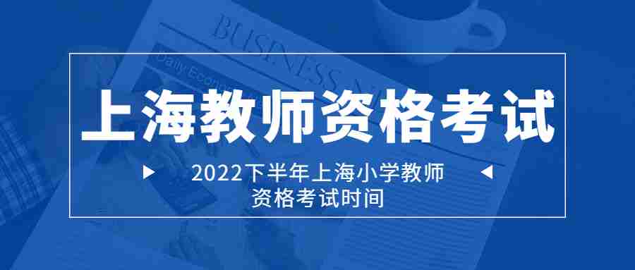 2022下半年上海小学教师资格考试时间