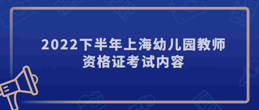 2022下半年上海幼儿园教师资格证考试内容