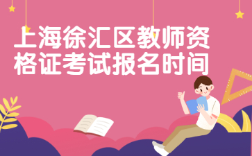 上海徐汇区教师资格证考试报名时间