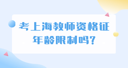 考上海教师资格证年龄限制吗?