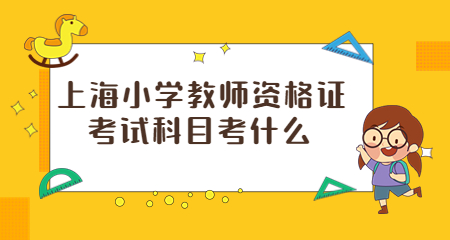 上海小学教师资格证考试科目考什么