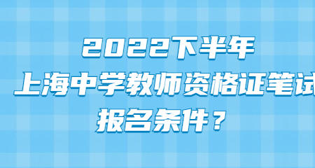2022下半年上海中学教师资格证笔试报名条件？