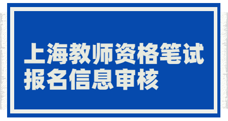 上海教师资格笔试报名信息审核