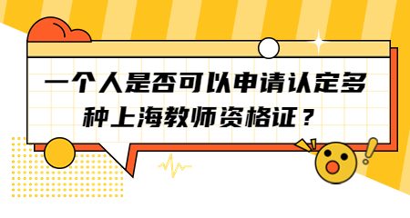 一个人是否可以申请认定多种上海教师资格证？