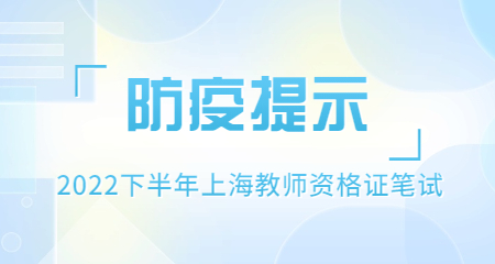 2022下半年上海教师资格考试笔试防疫提示